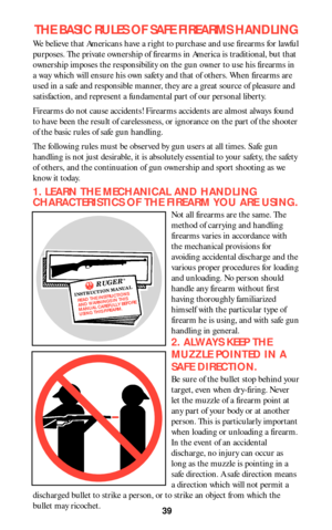 Page 3839
THE BASIC RULES OF SAFE FIREARMS HANDLING
We believe that Americans have a right to purchase and use firearms for lawful
purposes. The private ownership of firearms in America is traditional, but that
ownership imposes the responsibility on the gun owner to use his firearms in
a way which will ensure his own safety and that of others. When firearms are
used in a safe and responsible manner, they are a great source of pleasure and
satisfaction, and represent a fundamental part of our personal liberty....