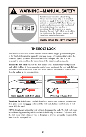 Page 1011
THE BOLT LOCK
The bolt lock is located in the forward section of the trigger guard (see Figure 1,
p. 9). The bolt lock is the manually operated means of retaining the bolt in the
rearward (open) position. When the bolt is locked open, the rifle is in an
inoperative safe condition for inspection of the chamber, cleaning, etc.
To lock the bolt open:Retract the bolt handle to its extreme rearward position
and, while holding it there, press in on the lower
section of the bolt lock. Release
pressure on the...