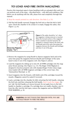 Page 1212
TO LOAD AND FIRE (WITH MAGAZINE)
Practice this important aspect of gun handling (with an unloaded rifle) until you
can perform each of the steps – described below – with skill and confidence. But
before you do anything with the rifle, please first read completely through this
manual.
1.Keep the muzzle pointed in a safe direction. (See Rule 2, p. 31).
2. Pull the bolt handle rearward. Engage the bolt lock so that the bolt is held
open. Check the chamber to be certain it is empty. Engage the safety....