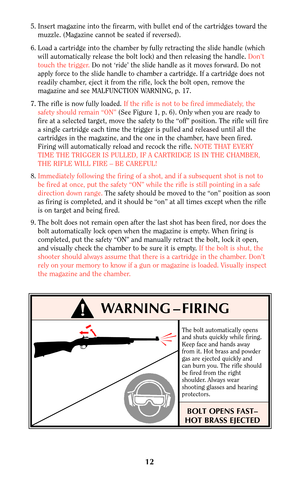 Page 1112
5. Insert magazine into the firearm, with bullet end of the cartridges toward the
muzzle. (Magazine cannot be seated if reversed).
6. Load a cartridge into the chamber by fully retracting the slide handle (which
will automatically release the bolt lock) and then releasing the handle. Don’t
touch the trigger.Do not ‘ride’ the slide handle as it moves forward. Do not
apply force to the slide handle to chamber a cartridge. If a cartridge does not
readily chamber, eject it from the rifle, lock the bolt...