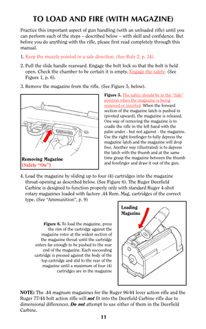 Page 1011
TO LOAD AND FIRE (WITH MAGAZINE)
Practice this important aspect of gun handling (with an unloaded rifle) until you
can perform each of the steps – described below – with skill and confidence. But
before you do anything with the rifle, please first read completely through this
manual.
1.Keep the muzzle pointed in a safe direction. (See Rule 2, p. 34).
2. Pull the slide handle rearward. Engage the bolt lock so that the bolt is held
open. Check the chamber to be certain it is empty. Engage the safety...