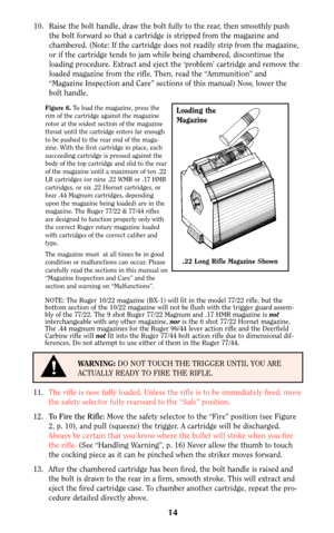 Page 1310. Raise the bolt handle, draw the bolt fully to the rear, then smoothly push
the bolt forward so that a cartridge is stripped from the magazine and
chambered. (Note: If the cartridge does not readily strip from the magazine,
or if the cartridge tends to jam while being chambered, discontinue the
loading procedure. Extract and eject the ‘problem’ cartridge and remove the
loaded magazine from the rifle. Then, read the “Ammunition” and
“Magazine Inspection and Care” sections of this manual) Now, lower...