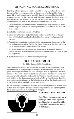 Page 28ATTACHING RUGER SCOPE RINGS
Each Ruger telescope ring is a mated assembly of a top and a base. Do not mix
the parts of the two ring assemblies as they are not interchangeable. On the
underside of each mounting ring assembly there is an integral lug, located off
center with respect to the front and back sides of the mount. The lug is nearer to
the front surface. By reference to the lug, the mounting ring can be correctly
assembled with the front of the ring toward the muzzle of the rifle.
1. Disassemble...