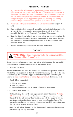 Page 1212
INSERTING THE BOLT
1.Be certain the barrel is empty by pointing the muzzle upward towards a
light source and glancing through the rear of the action at the rear end of
the nipple. You should see light through the hole in the nipple, indicating
that the barrel is empty. Keep the muzzle pointed in a safe direction, and
keep your fingers off the trigger throughout the assembly and loading
process until you are actually ready to fire. (See Rule 2, p. 43).
2.Position the safety selector in the...