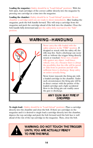 Page 1314
To single-load:(Safety should be in “Load-Unload” position).Place a cartridge
directly into the chamber and close the bolt. If there are cartridges in the
magazine and it is desired to single load a cartridge directly into the chamber,
depress the top cartridge and push the bolt forward until the bolt face is well
ahead of the rim of the top cartridge in the magazine. Then, close the bolt.
!WARNING – HANDLING
WARNING: DO NOT TOUCH THE TRIGGER
UNTIL YOU ARE ACTUALLY READY
TO FIRE THE RIFLE.
!
Never...