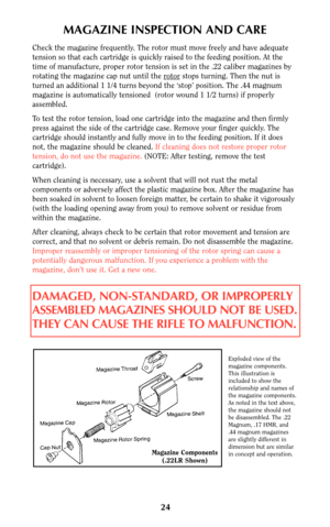 Page 2324
MAGAZINE INSPECTION AND CARE
Check the magazine frequently. The rotor must move freely and have adequate
tension so that each cartridge is quickly raised to the feeding position. At the
time of manufacture, proper rotor tension is set in the .22 caliber magazines by
rotating the magazine cap nut until the r
otorstops turning. Then the nut is
turned an additional 1 1/4 turns beyond the ‘stop’ position. The .44 magnum
magazine is automatically tensioned  (rotor wound 1 1/2 turns) if properly
assembled....