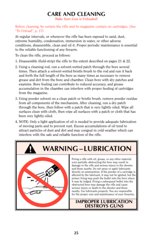 Page 2425
!WARNING – LUBRICATION
CARE AND CLEANING
Make Sure Gun is Unloaded!
Before cleaning, be certain the rifle and its magazine contain no cartridges. (See
“To Unload”, p. 17)
At regular intervals, or whenever the rifle has been exposed to sand, dust,
extreme humidity, condensation, immersion in water, or other adverse
conditions, disassemble, clean and oil it. Proper periodic maintenance is essential
to the reliable functioning of any firearm.
To clean the rifle, proceed as follows:
1. Disassemble...