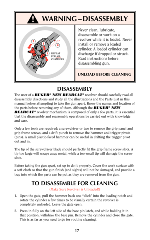 Page 1617
!WARNING – DISASSEMBLY
2
3
4
1
5
REPEAT
FOR ALL
CHAMBERS
DISASSEMBLY
The user of a RUGER®NEW BEARCAT® revolver should carefully read all
disassembly directions and study all the illustrations and the Parts List in this
manual before attempting to take the gun apart. Know the names and location of
the parts before removing any of them. Although the RUGER
®NEW
BEARCAT® revolver mechanism is composed of only a few parts, it is essential
that the disassembly and reassembly operations be carried out with...