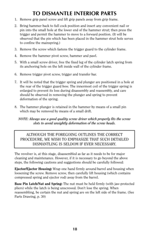 Page 1718
TO DISMANTLE INTERIOR PARTS
1. Remove grip panel screw and lift grip panels away from grip frame.
2. Bring hammer back to full cock position and insert any convenient nail or
pin into the small hole at the lower end of the hammer strut; then press the
trigger and permit the hammer to move to a forward position. (It will be
observed that the pin which has been placed in the hammer strut hole serves
to confine the mainspring.)
3. Remove the screw which fastens the trigger guard to the cylinder frame.
4....