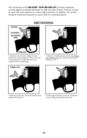 Page 910
MECHANISM
3. Hammer nose on frame. Trigger forward.
Transfer bar is below firing pin. This is the “Safe
Carrying Position” for Bearcats with serial
numbers above 93-00000 only
.
4. Hammer in loading notch position. For loadingand unloading only. See “Safe Carrying Position
Warning”, p. 16.
5. Hammer at full-cock. Top of the transfer bar is
aligned with firing pin.6. With trigger held fully rearward, the hammer
actuates firing pin through transfer bar.
The mechanism of the RUGER®NEW BEARCAT® provides...