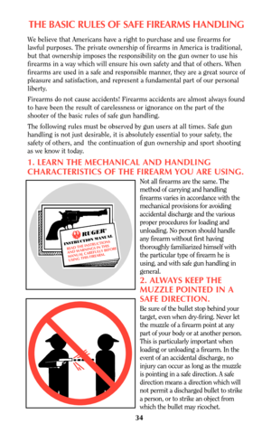 Page 3434
THE BASIC RULES OF SAFE FIREARMS HANDLING
We believe that Americans have a right to purchase and use firearms for
lawful purposes. The private ownership of firearms in America is traditional,
but that ownership imposes the responsibility on the gun owner to use his
firearms in a way which will ensure his own safety and that of others. When
firearms are used in a safe and responsible manner, they are a great source of
pleasure and satisfaction, and represent a fundamental part of our personal
liberty....