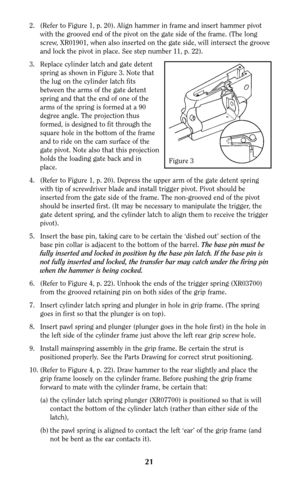 Page 2121
2. (Refer to Figure 1, p. 20). Align hammer in frame and insert hammer pivot
with the grooved end of the pivot on the gate side of the frame. (The long
screw, XR01901, when also inserted on the gate side, will intersect the groove
and lock the pivot in place. See step number 11, p. 22).
3. Replace cylinder latch and gate detent
spring as shown in Figure 3. Note that
the lug on the cylinder latch fits
between the arms of the gate detent
spring and that the end of one of the
arms of the spring is formed...