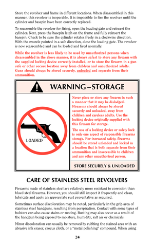 Page 24Never place or store any firearm in such
a manner that it may be dislodged.
Firearms should always be stored
securely and unloaded, away from
children and careless adults. Use the
locking device originally supplied with
this firearm for storage.
The use of a locking device or safety lock
is only one aspect of responsible firearms
storage. For increased safety, firearms
should be stored unloaded and locked in
a location that is both separate from their
ammunition and inaccessible to children
and any other...