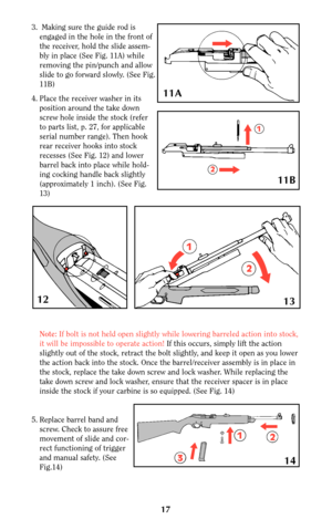 Page 1717
3. Making sure the guide rod is
engaged in the hole in the front of
the receiver, hold the slide assem-
bly in place (See Fig. 11A) while
removing the pin/punch and allow
slide to go forward slowly. (See Fig.
11B)
4. Place the receiver washer in its
position around the take down
screw hole inside the stock (refer
to parts list, p. 27, for applicable
serial number range). Then hook
rear receiver hooks into stock
recesses (See Fig. 12) and lower
barrel back into place while hold-
ing cocking handle back...