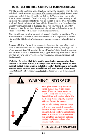Page 20TO RENDER THE RIFLE INOPERATIVE FOR SAFE STORAGE
With the muzzle pointed in a safe direction, remove the magazine, open the bolt,
and check the chamber to be sur
e the rifle is completely unloaded!Loosen barrel
band screw and slide barrel band forward off stock. Unscrew and remove take-
down screw on underside of stock. Carefully lift barrel/receiver assembly out of
the stock. Pull slide assembly to the rear far enough to expose cross hole in the
guide rod. Insert a pin/punch to hold slide in this...