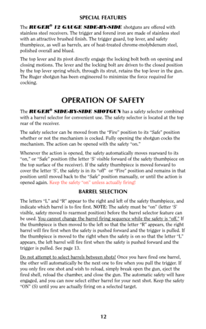 Page 1112
SPECIAL FEATURES
The RUGER®12 GAUGE SIDE-BY-SIDE shotguns are offered with
stainless steel receivers. The trigger and forend iron are made of stainless steel
with an attractive brushed finish. The trigger guard, top lever, and safety
thumbpiece, as well as barrels, are of heat-treated chrome-molybdenum steel,
polished overall and blued.
The top lever and its pivot directly engage the locking bolt both on opening and
closing motions. The lever and the locking bolt are driven to the closed position
by...