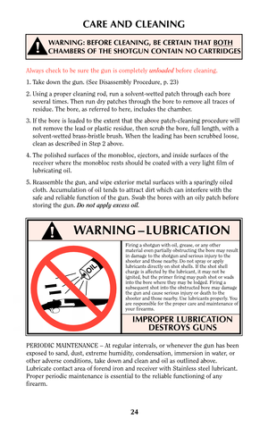 Page 2324
!WARNING – LUBRICATION
OIL
CARE AND CLEANING
WARNING: BEFORE CLEANING, BE CERTAIN THAT BOTH
CHAMBERS OF THE SHOTGUN CONTAIN NO CARTRIDGES!
Always check to be sure the gun is completely unloadedbefore cleaning.
1. Take down the gun. (See Disassembly Procedure, p. 23)
2. Using a proper cleaning rod, run a solvent-wetted patch through each bore
several times. Then run dry patches through the bore to remove all traces of
residue. The bore, as referred to here, includes the chamber.
3. If the bore is...