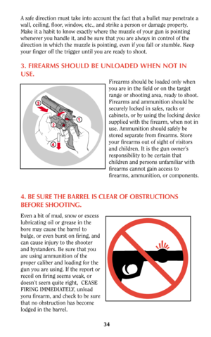 Page 3334
A safe direction must take into account the fact that a bullet may penetrate a
wall, ceiling, floor, window, etc., and strike a person or damage property.
Make it a habit to know exactly where the muzzle of your gun is pointing
whenever you handle it, and be sure that you are always in control of the
direction in which the muzzle is pointing, even if you fall or stumble. Keep
your finger off the trigger until you are ready to shoot.
3. FIREARMS SHOULD BE UNLOADED WHEN NOT IN
USE.
Firearms should be...
