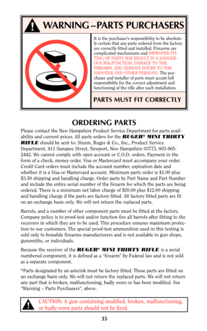 Page 3435
CAUTION: A gun containing modified, broken, malfunctioning,
or badly worn parts should not be fired.
ORDERING PARTS
Please contact the New Hampshire Product Service Department for parts avail-
ability and current prices. All parts orders for the RUGER®MINI THIRTY
RIFLEshould be sent to: Sturm, Ruger & Co., Inc., Product Service
Department, 411 Sunapee Street, Newport, New Hampshire 03773, 603-865-
2442. We cannot comply with open account or C.O.D. orders. Payment in the
form of a check, money order,...