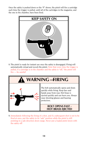 Page 1414
WARNING —FIRING
9.Immediately following the firing of a shot, and if a subsequent shot is not to be
fired at once, put the safety in its “safe” position while the pistol is still
pointing in a safe direction down range. Never put a loaded pistol down with
the safety off!
BOLT OPENS FAST -
HOT BRASS EJECTED
The bolt automatically opens and shuts
quickly while firing. Keep face and
hands away from rear. Hot brass is
ejected quickly and can burn you. Always
wear shooting glasses and hearing
protectors....