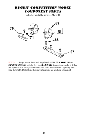 Page 3838
NOTE C— Scope mount bases and rings listed will fit all MARK IIIand
22/45 MARK IIIpistols. Only the MARK IIICompetition model is drilled
and tapped at the factory. All other models must be drilled and tapped by your
local gunsmith. Drilling and tapping instructions are available on request.
RUGER®COMPETITION MODEL
COMPONENT PARTS
(All other parts the same as Mark III)   