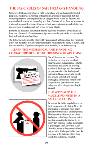 Page 3939
THE BASIC RULES OF SAFE FIREARMS HANDLING
We believe that Americans have a right to purchase and use firearms for lawful
purposes. The private ownership of firearms in America is traditional, but that
ownership imposes the responsibility on the gun owner to use his firearms in a
way which will ensure his own safety and that of others. When firearms are used in
a safe and responsible manner, they are a great source of pleasure and satisfaction,
and represent a fundamental part of our personal liberty....