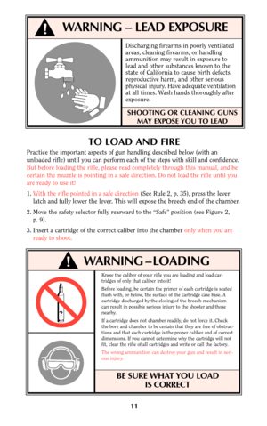 Page 1111
!WARNING – LEAD EXPOSURE
Discharging firearms in poorly ventilated
areas, cleaning firearms, or handling
ammunition may result in exposure to
lead and other substances known to the
state of California to cause birth defects,
reproductive harm, and other serious
physical injury. Have adequate ventilation
at all times. Wash hands thoroughly after
exposure.
SHOOTING OR CLEANING GUNS
MAY EXPOSE YOU TO LEAD
TO LOAD AND FIRE
Practice the important aspects of gun handling described below (with an
unloaded...