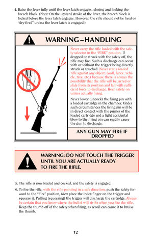 Page 12Never carry the rifle loaded with the safe-
ty selector in the “FIRE” position.If
dropped or struck with the safety off, the
rifle may fire. Such a discharge can occur
with or without the trigger being directly
struck or touched. Never rest a loaded
rifle against any object. (wall, fence, vehi-
cle, tree, etc.) because there is always the
possibility that the rifle will be jarred or
slide from its position and fall with suffi-
cient force to discharge. Keep safety on
unless actually firing.
Never lower...