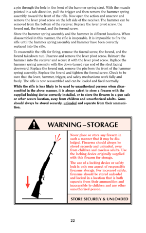 Page 22a pin through the hole in the front of the hammer spring strut. With the muzzle
pointed in a safe direction, pull the trigger and then remove the hammer spring
assembly toward the front of the rifle. Now open the action and unscrew and
remove the lever pivot screw on the left side of the receiver. The hammer can be
removed from the bottom of the receiver. Replace the lever pivot screw, the
forend nut, the forend, and the forend screw.
Store the hammer spring assembly and the hammer in different...