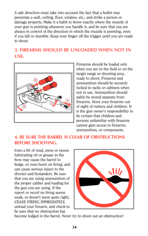 Page 3334
A safe direction must take into account the fact that a bullet may
penetrate a wall, ceiling, floor, window, etc., and strike a person or
damage property. Make it a habit to know exactly where the muzzle of
your gun is pointing whenever you handle it, and be sure that you are
always in control of the direction in which the muzzle is pointing, even
if you fall or stumble. Keep your finger off the trigger until you are ready
to shoot.
3. FIREARMS SHOULD BE UNLOADED WHEN NOT IN
USE
.
Firearms should be...