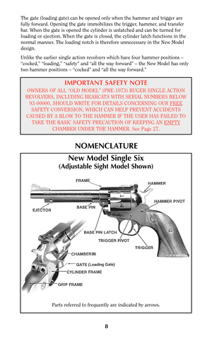 Page 8The gate (loading gate) can be opened only when the hammer and trigger are
fully forward. Opening the gate immobilizes the trigger, hammer, and transfer
bar. When the gate is opened the cylinder is unlatched and can be turned for
loading or ejection. When the gate is closed, the cylinder latch functions in the
normal manner. The loading notch is therefore unnecessary in the New Model
design.
Unlike the earlier single action revolvers which have four hammer positions –
“cocked,” “loading,” “safety” and...