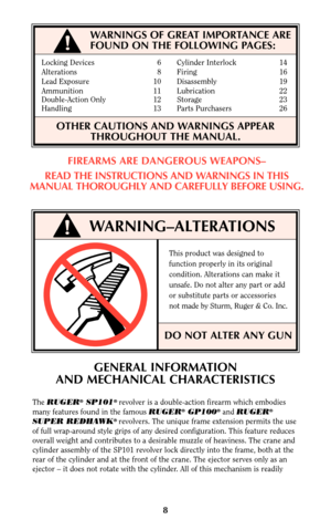 Page 78
FIREARMS ARE DANGEROUS WEAPONS–
READ THE INSTRUCTIONS AND WARNINGS IN THIS
MANUAL THOROUGHLY AND CAREFULLY BEFORE USING.
GENERAL INFORMATION
AND MECHANICAL CHARACTERISTICS
The RUGER®SP101® revolver is a double-action firearm which embodies
many features found in the famous RUGER®GP100®and RUGER®
SUPER REDHAWK® revolvers. The unique frame extension permits the use
of full wrap-around style grips of any desired configuration. This feature reduces
overall weight and contributes to a desirable muzzle of...