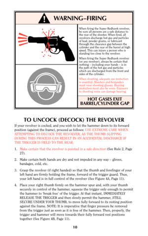 Page 1010
TO UNCOCK (DECOCK) THE REVOLVER
If your revolver is cocked, and you wish to let the hammer down to its forward
position (against the frame), proceed as follows: USE EXTREME CARE WHEN
ATTEMPTING TO DECOCK THE REVOLVER, AS THE THUMB SLIPPING
DURING THIS PROCESS CAN RESULT IN AN ACCIDENTAL DISCHARGE IF
THE TRIGGER IS HELD TO THE REAR.
1.Make certain that the revolver is pointed in a safe direction(See Rule 2, Page
27).
2. Make certain both hands are dry and not impeded in any way – gloves,
bandages,...