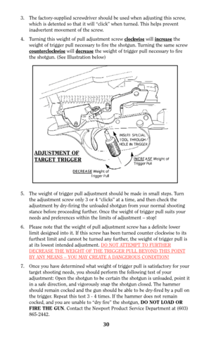 Page 293. The factory-supplied screwdriver should be used when adjusting this screw,
which is detented so that it will “click” when turned. This helps prevent
inadvertent movement of the screw.
4. Turning this weight of pull adjustment screw clockwise
will increasethe
weight of trigger pull necessary to fire the shotgun. Turning the same screw
counter
clockwisewill decreasethe weight of trigger pull necessary to fire
the shotgun. (See Illustration below)
5. The weight of trigger pull adjustment should be made...