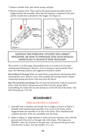 Page 1919
7. Remove cylinder latch, gate detent spring, and gate.
8. Remove hammer pivot. Then remove the hammer/pawl assembly and the
trigger/transfer bar assembly. (Note that the hammer is attached to the pawl
and the transfer bar is attached to the trigger. See Figure 2).
The revolver is, at this stage, disassembled as far as it needs to be for major
cleaning and maintenance. However, if it is necessary to go beyond the above
steps, the following cautions and suggestions should be useful:
Ejector/Ejector...