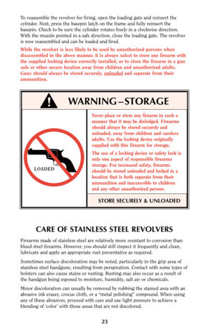 Page 2323
To reassemble the revolver for firing, open the loading gate and reinsert the
cylinder. Next, press the basepin latch on the frame and fully reinsert the
basepin. Check to be sure the cylinder rotates freely in a clockwise direction.
With the muzzle pointed in a safe direction, close the loading gate. The revolver
is now reassembled and can be loaded and fired.
While the revolver is less likely to be used by unauthorized persons when
disassembled in the above manner, it is always safest to store any...