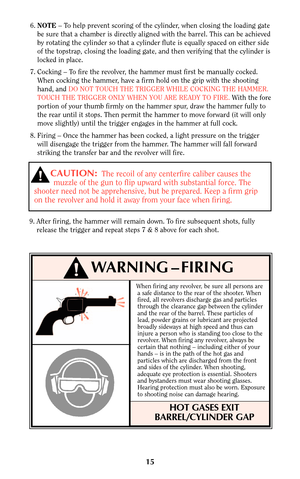 Page 1515
6.NOTE– To help prevent scoring of the cylinder, when closing the loading gate
be sure that a chamber is directly aligned with the barrel. This can be achieved
by rotating the cylinder so that a cylinder flute is equally spaced on either side
of the topstrap, closing the loading gate, and then verifying that the cylinder is
locked in place.
7. Cocking – To fire the revolver, the hammer must first be manually cocked.
When cocking the hammer, have a firm hold on the grip with the shooting
hand, and DO...