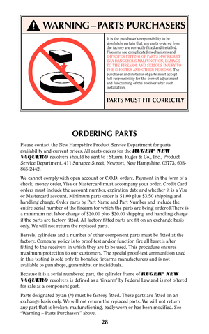 Page 2828
WARNING – PARTS PURCHASERS
It is the purchaser’s responsibility to be
absolutely certain that any parts ordered from
the factory are correctly fitted and installed.
Firearms are complicated mechanisms and
IMPROPER FITTING OF PARTS MAY RESULT
IN A DANGEROUS MALFUNCTION, DAMAGE
TO THE FIREARM, AND SERIOUS INJURY TO
THE SHOOTER AND OTHER PERSONS. 
The
purchaser and installer of parts must accept
full responsibility for the correct adjustment
and functioning of the revolver after such
installation.
PARTS...