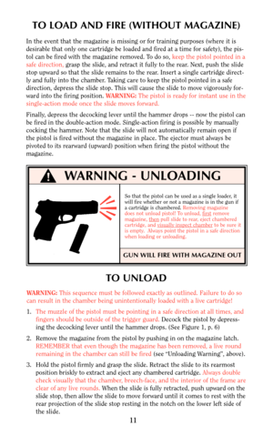 Page 11WARNING - UNLOADING 
So that the pistol can be used as a single loader, it
will fire whether or not a magazine is in the gun if
a cartridge is chambered. Removing magazine
does not unload pistol! To unload, first
remove
magazine, thenpull slide to rear, eject chambered
cartridge, and visually inspect chamberto be sure it 
is empty.  Always point the pistol in a safe direction
when loading or unloading.
TO LOAD AND FIRE (WITHOUT MAGAZINE)
In the event that the magazine is missing or for training purposes...