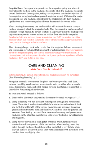 Page 18Snap-On Base- Use a punch to press in on the magazine spring seat where it
protrudes into the hole in the magazine floorplate. Slide the magazine floorplate
toward the front of the magazine, taking care to prevent the forcible ejection of
the magazine spring seat and compressed magazine spring. Withdraw the maga-
zine spring seat and magazine spring from the magazine body. Turn magazine
upside down and remove magazine follower. Reassemble in reverse order.
When cleaning is necessary, use a solvent that...