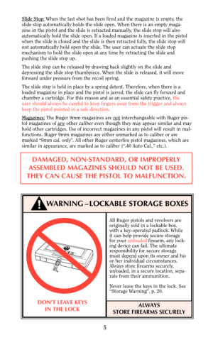 Page 55
Slide Stop:When the last shot has been fired and the magazine is empty, the
slide stop automatically holds the slide open. When there is an empty maga-
zine in the pistol and the slide is retracted manually, the slide stop will also
automatically hold the slide open. If a loaded magazine is inserted in the pistol
when the slide is closed and the slide is then retracted fully, the slide stop will
not automatically hold open the slide. The user can actuate the slide stop 
mechanism to hold the slide open...