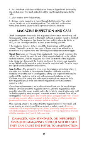 Page 1718
6.  Pull slide back until disassembly line on frame is aligned with disassembly
line on slide stop. Now push slide stop all the way through the frame to the
right.
7.  Allow slide to move fully forward.
8.  Replace empty magazine in frame through butt of pistol. This action
returns the ejector to its working position. This pistol will not function
normally unless the ejector is in its upward (rearward) position.
MAGAZINE INSPECTION AND CARE
Check the magazine frequently. The magazine follower must...