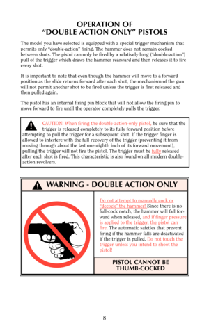 Page 7CAUTION: When firing the double-action-only pistol,be sure that the 
trigger is released completely to its fully forward position before
attempting to pull the trigger for a subsequent shot. If the trigger finger is
allowed to interfere with the full recovery of the trigger (preventing it from
moving through about the last one-eighth inch of its forward movement),
pulling the trigger will not fire the pistol. The trigger must be fully
released
after each shot is fired. This characteristic is also found...