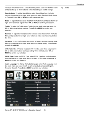 Page 39            Runco CP-42HD/CP-52HD Owner’s Operating Manual  25   
 
 
Operations 
To adjust the Climate Series LCD audio setting, select Audio from the Main Menu 
and press the up- or down-button to select the setting you want to change. 
Sounds Mode: To set the Sound Mode, select Sound Mode from the Audio 
menu and press the left- or right- arrow buttons to select Standard, Music, Movie 
or Personal. Press O.K. or MENU to confirm your selection. 
Bass: To adjust the Bass, select Bass from the Audio menu...