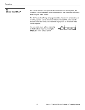 Page 4430                      Runco CP-42HD/CP-52HD Owner’s Operating Manual 
 
 
Operations 
 
The Climate Series LCD supports Multichannel Television Sound (MTS), the 
broadcast audio standard that allows transmission of both stereo and Secondary 
Audio Program (SAP) content. 
The SAP is usually a foreign-language translation. However, it can also be used 
for other purposes such as Described Video Services (DVS0, which provide 
descriptive narration of key visual elements in programs for the benefit of the...