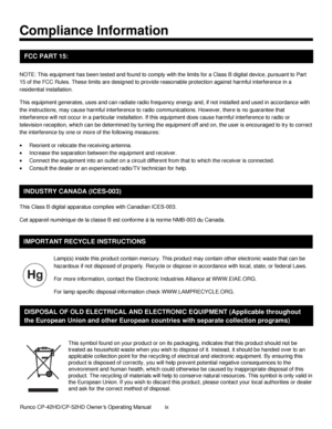 Page 9            Runco CP-42HD/CP-52HD Owner’s Operating Manual  ix   
 
 
Compliance Information 
 
 
NOTE: This equipment has been tested and found to comply with the limits for a Class B digital device, pursuant to Part 
15 of the FCC Rules. These limits are designed to provide reasonable protection against harmful interference in a 
residential installation. 
This equipment generates, uses and can radiate radio frequency energy and, if not installed and used in accordance with 
the instructions, may cause...