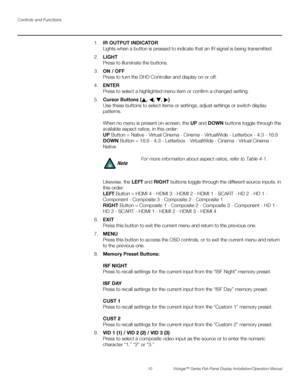 Page 24Controls and Functions
10 Vistage™ Series Flat-Panel Display Installation/Operation Manual
PREL
IMINARY
1.IR OUTPUT INDICATOR
Lights when a button is pressed to indicate that an IR signal is being transmitted.
2.LIGHT 
Press to illuminate the buttons.
3.ON / OFF
Press to turn the DHD Controller and display on or off.
4.ENTER
Press to select a highlighted menu item or confirm a changed setting.
5.Cursor Buttons (, , , ) 
Use these buttons to select items or settings, adjust settings or switch display...