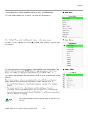 Page 43Operation
Vistage™ Series Flat-Panel Display Installation/Operation Manual 29 
PREL
IMINARY
Main Menu The Main Menu is the starting point for accessing all DHD Controller functions. 
(You must enter a passcode to access the Calibration and Service menus.)
Input Source From the Main Menu, select Input Source to choose a video signal source. 
The active source is indicated by an arrow (Î) to its left; in this example, Composite is the 
active source. 
Aspect Ratio To change the aspect ratio (size and...