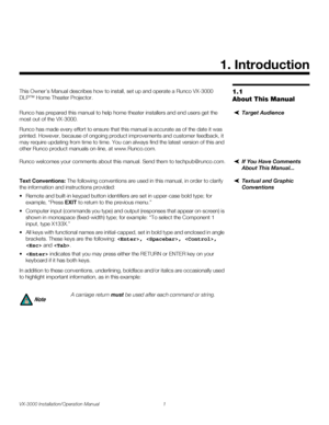 Page 15VX-3000 Installation/Operation Manual 1 
PREL
IMINARY
1.1 
About This Manual
This Owner’s Manual describes how to install, set up and operate a Runco VX-3000 
DLP™ Home Theater Projector.
Target AudienceRunco has prepared this manual to help home theater installers and end users get the 
most out of the VX-3000. 
Runco has made every effort to ensure that this manual is accurate as of the date it was 
printed. However, because of ongoing product improvements and customer feedback, it 
may require...