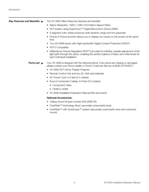 Page 18Introduction
4 VX-3000 Installation/Operation Manual
PREL
IMINARY
Key Features and BenefitsThe VX-3000 offers these key features and benefits: 
• Native Resolution: 1920 x 1080 (16:9 Native Aspect Ratio) 
• DLP system using SuperOnyx™ Digital Micromirror Device (DMD)
• 6-segment color wheel produces wide dynamic range and rich grayscale
• Picture in Picture function allows you to display two inputs on the screen at the same 
time
• Two (2) HDMI Inputs with High-bandwidth Digital Content Protection...